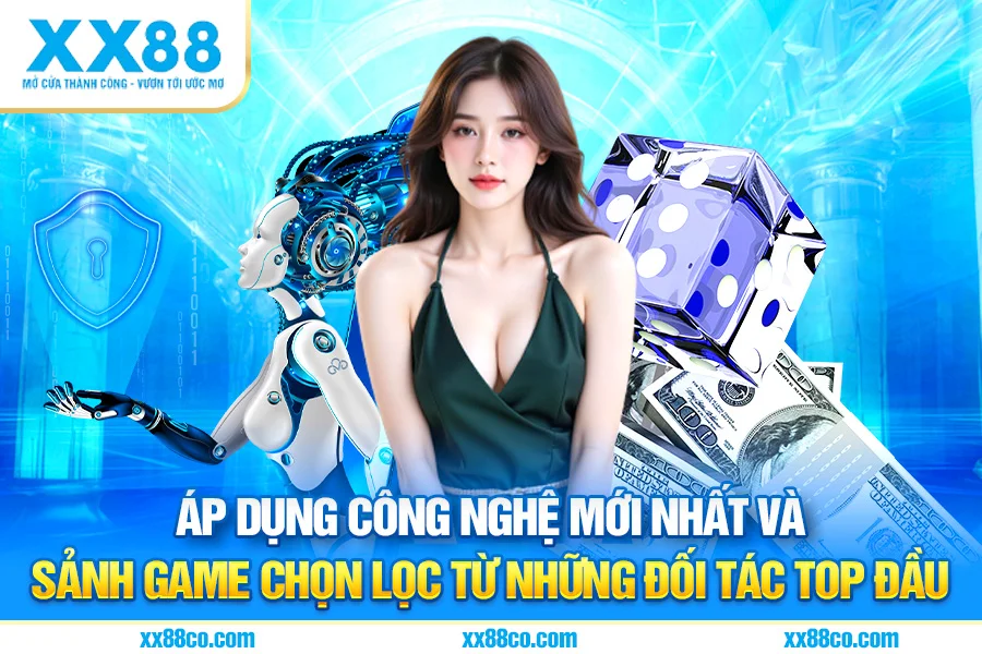 Áp dụng công nghệ mới nhất và sảnh game chọn lọc từ những đối tác Top đầu